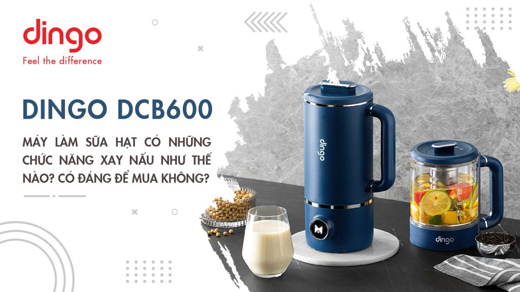 Máy làm sữa hạt DINGO DCB600 có đáng để mua không?